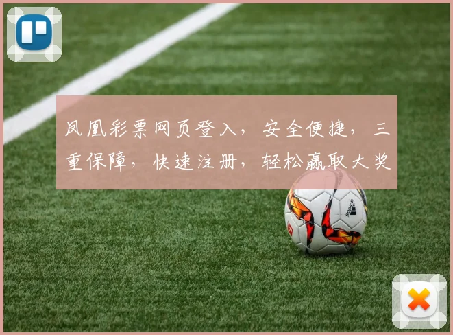 凤凰彩票网页登入，安全便捷，三重保障，快速注册，轻松赢取大奖，惊喜不断